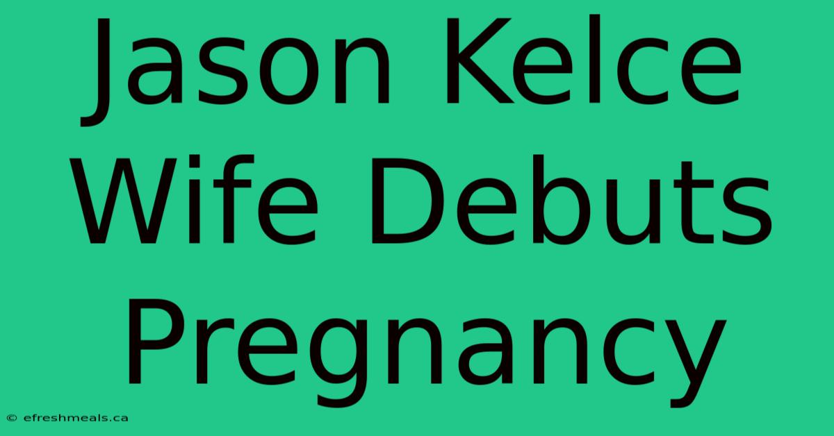 Jason Kelce Wife Debuts Pregnancy