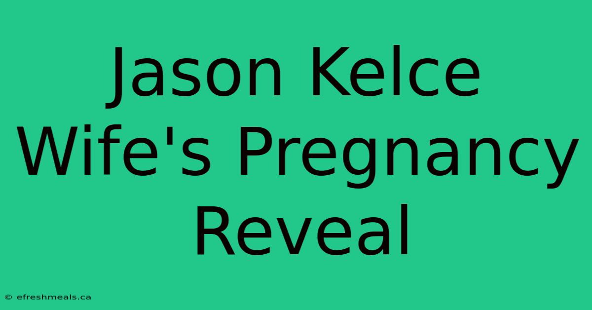 Jason Kelce Wife's Pregnancy Reveal