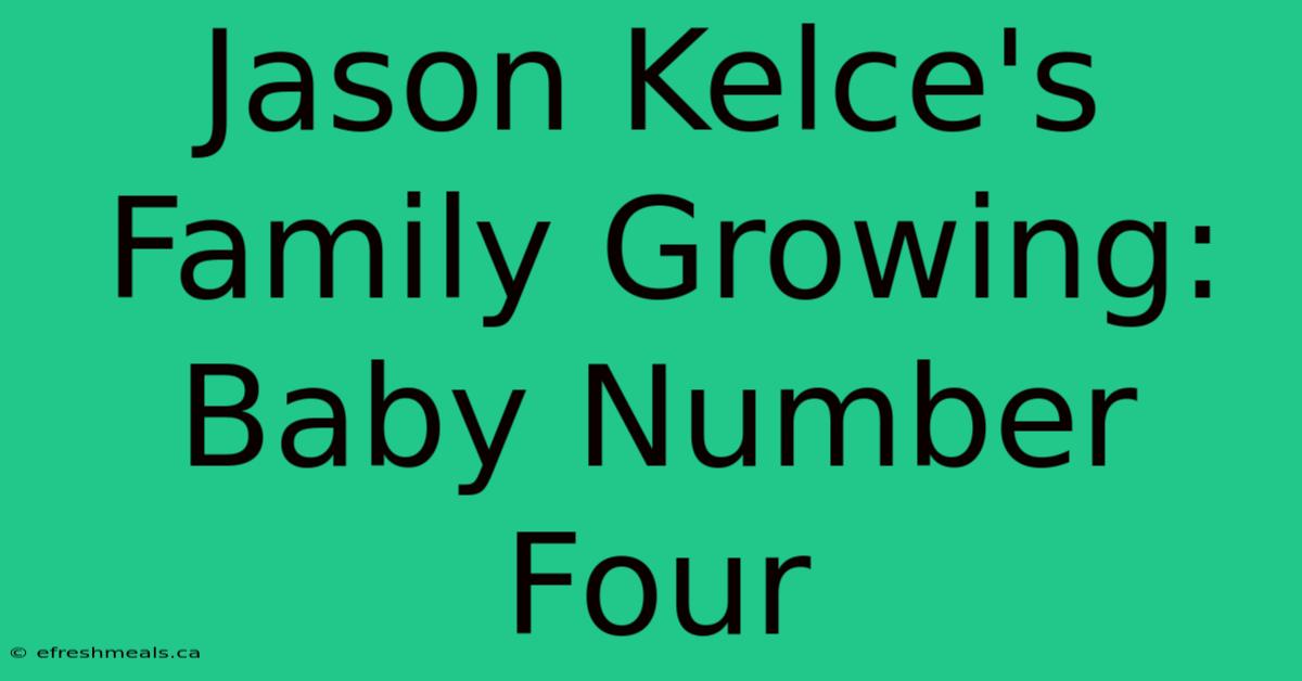 Jason Kelce's Family Growing: Baby Number Four