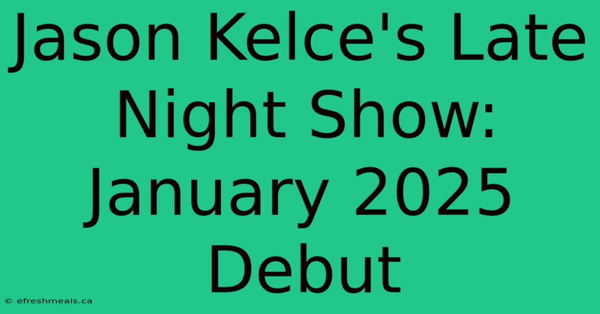 Jason Kelce's Late Night Show: January 2025 Debut