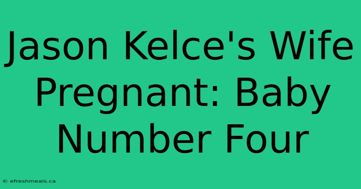 Jason Kelce's Wife Pregnant: Baby Number Four