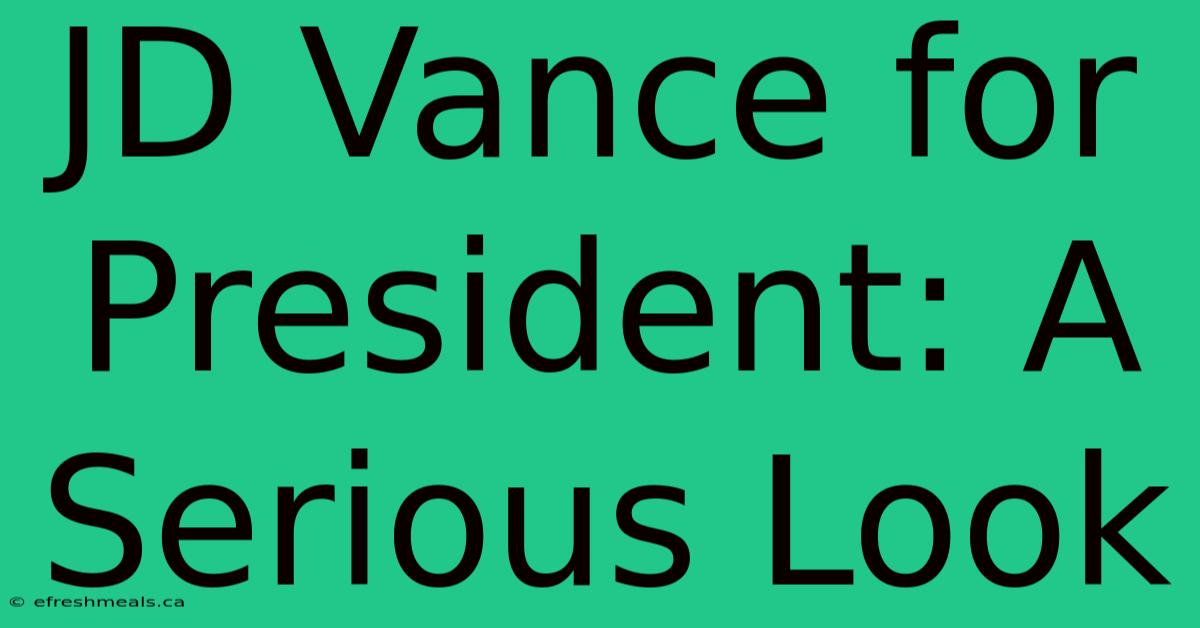 JD Vance For President: A Serious Look