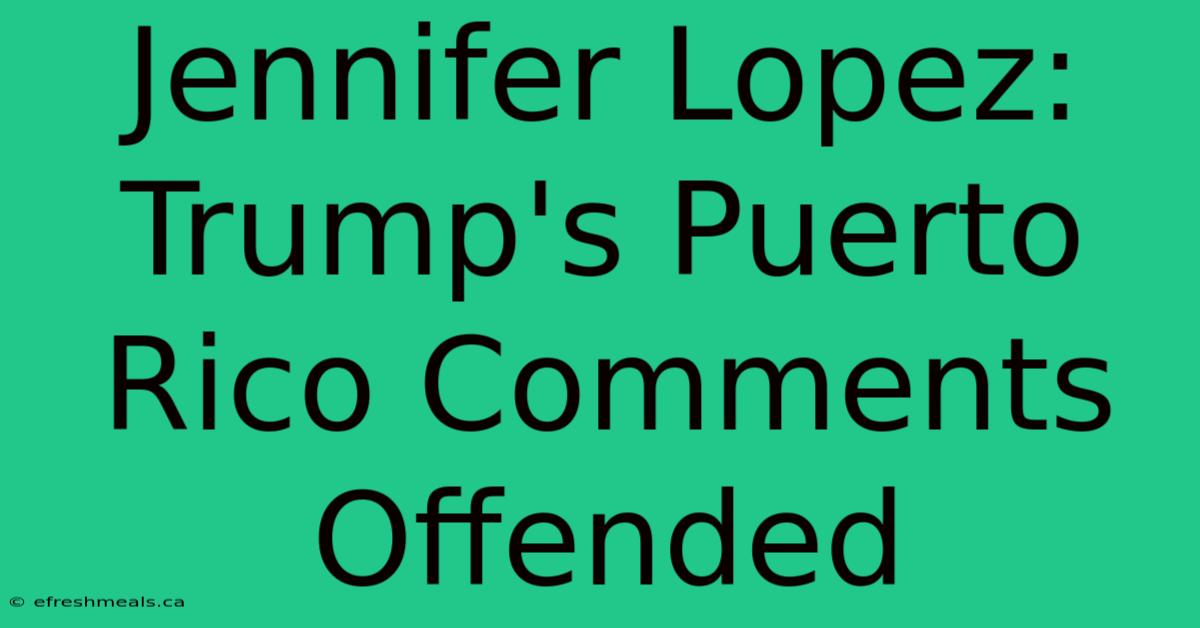 Jennifer Lopez: Trump's Puerto Rico Comments Offended