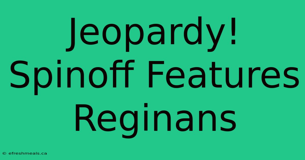 Jeopardy! Spinoff Features Reginans