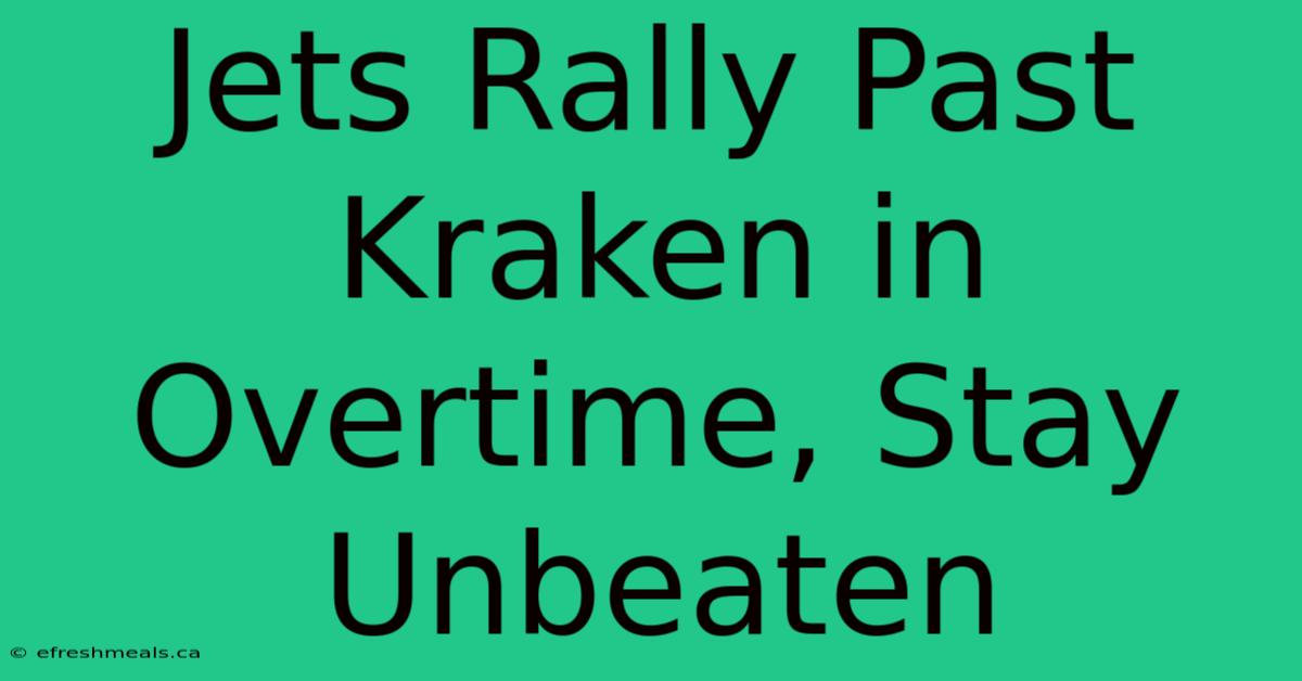 Jets Rally Past Kraken In Overtime, Stay Unbeaten