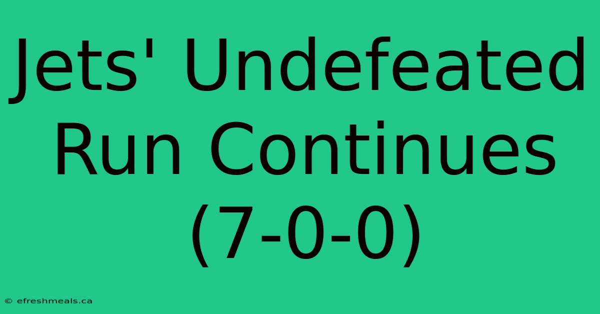 Jets' Undefeated Run Continues (7-0-0) 