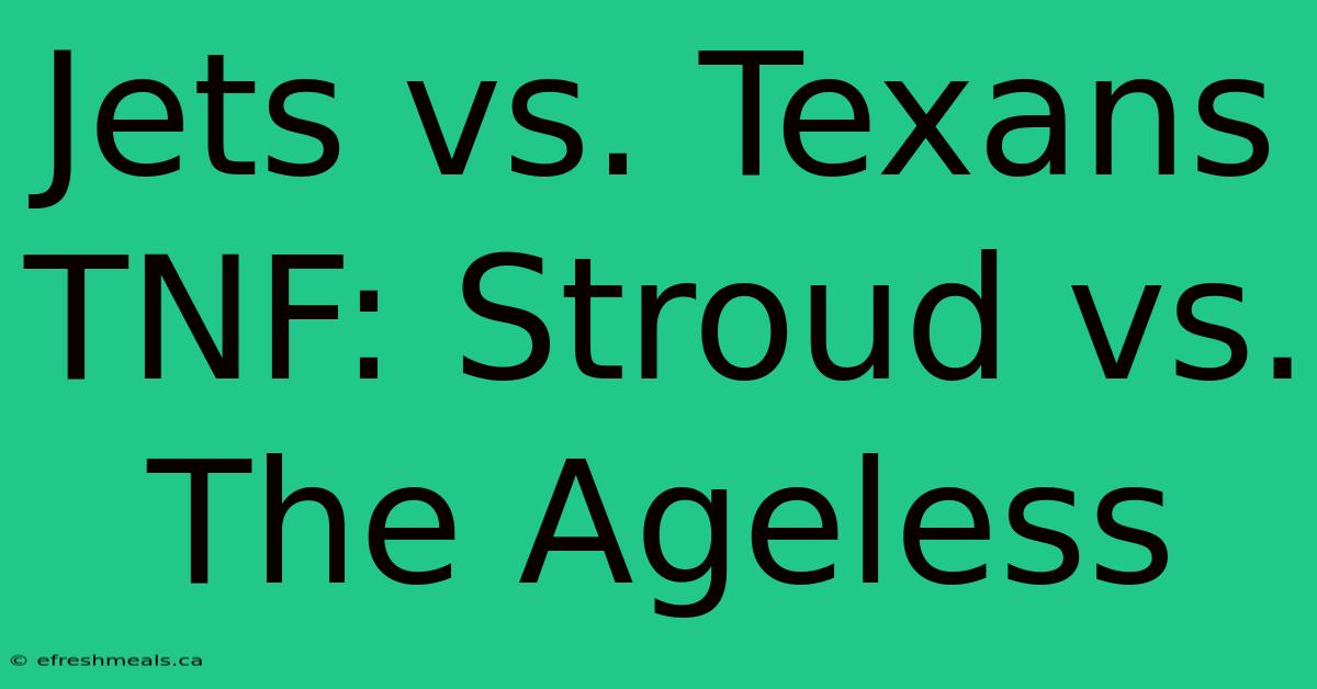 Jets Vs. Texans TNF: Stroud Vs. The Ageless