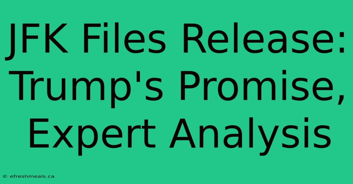 JFK Files Release: Trump's Promise, Expert Analysis