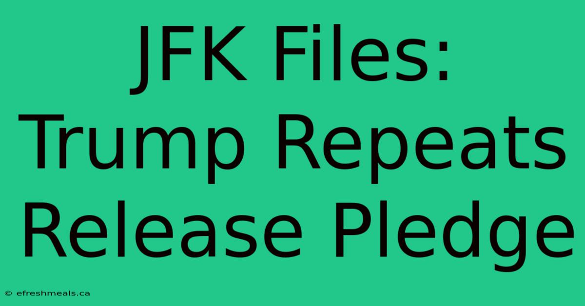 JFK Files: Trump Repeats Release Pledge