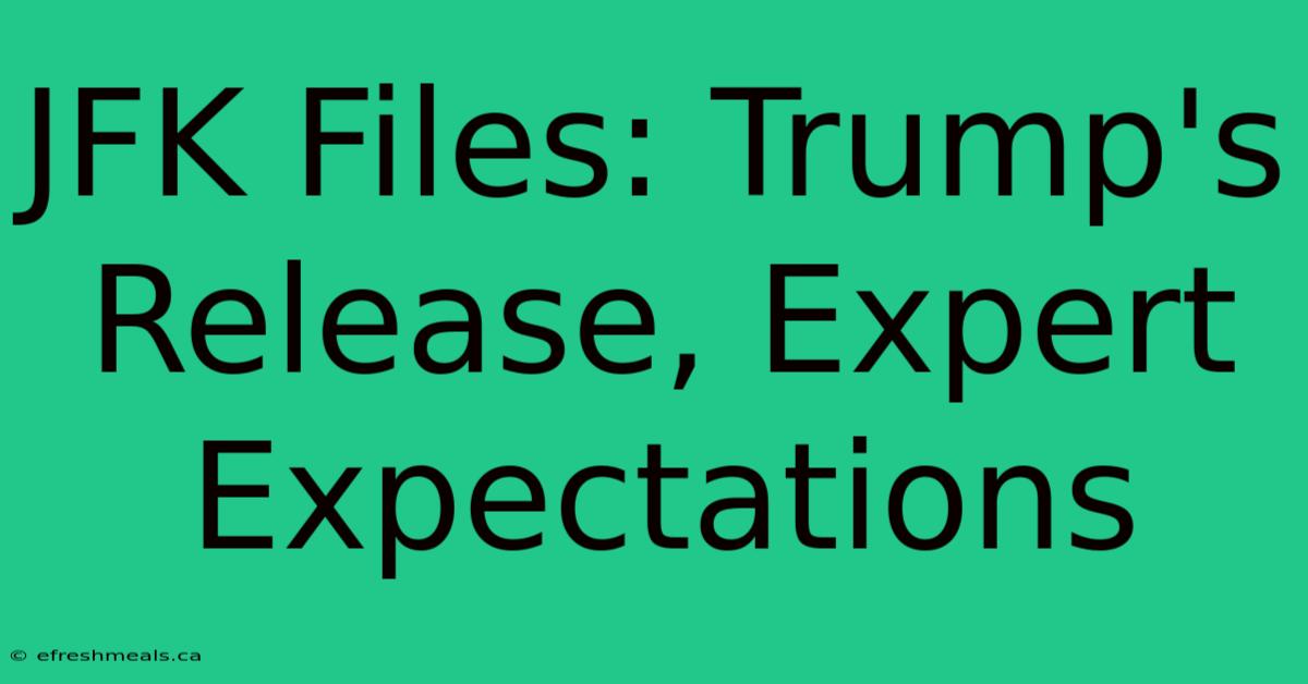 JFK Files: Trump's Release, Expert Expectations