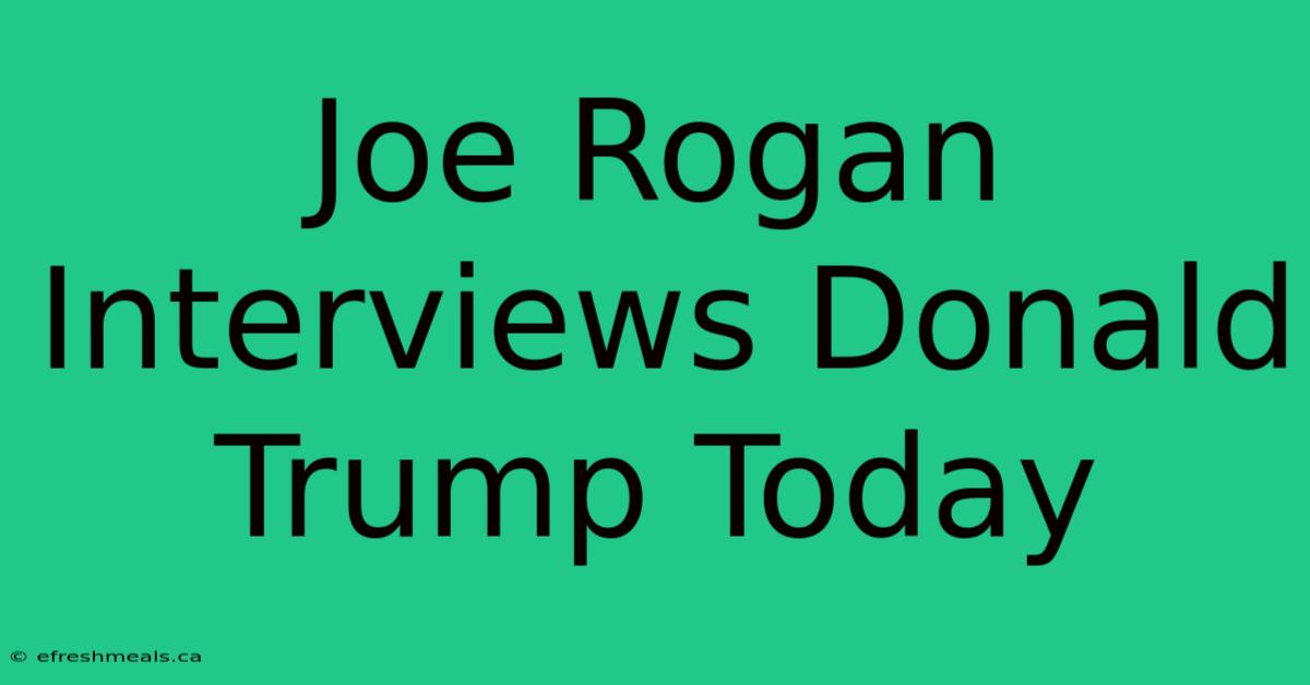 Joe Rogan Interviews Donald Trump Today