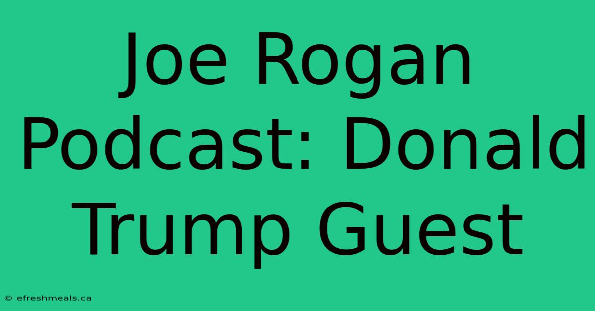 Joe Rogan Podcast: Donald Trump Guest