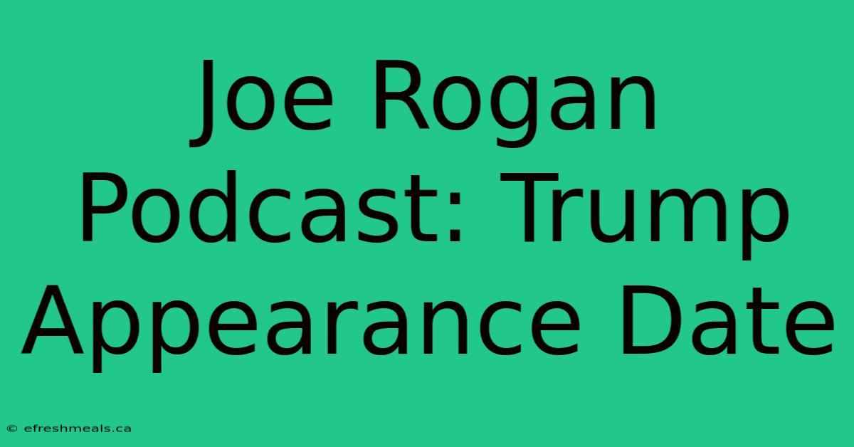 Joe Rogan Podcast: Trump Appearance Date