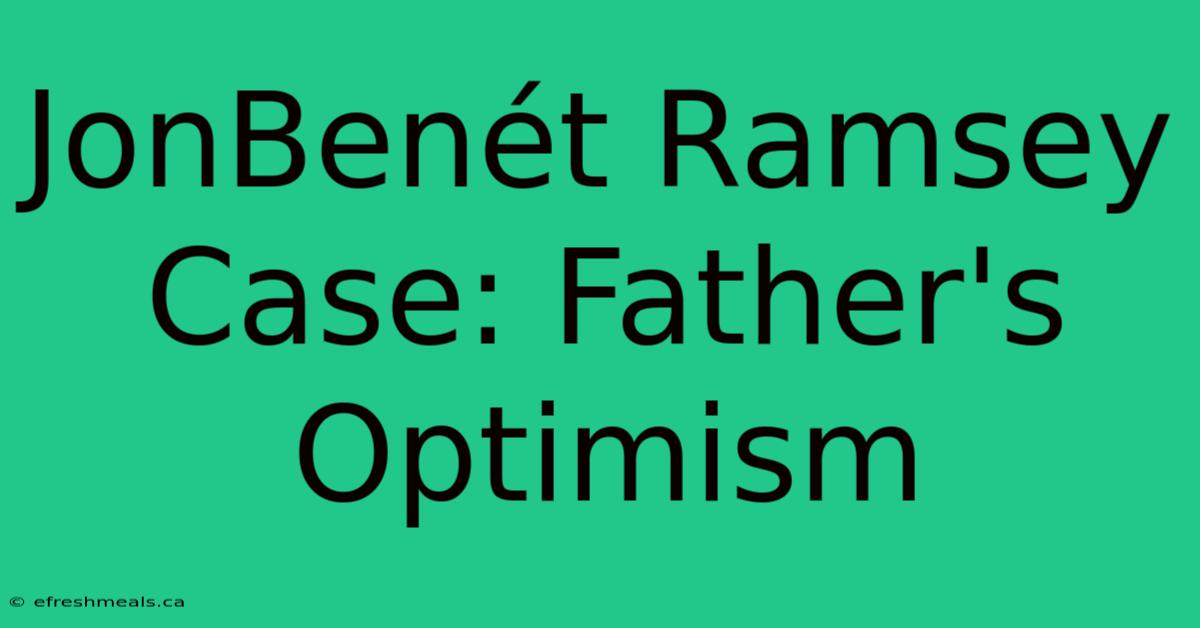 JonBenét Ramsey Case: Father's Optimism