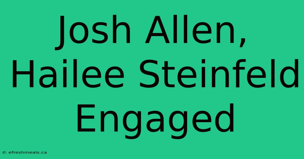 Josh Allen, Hailee Steinfeld Engaged