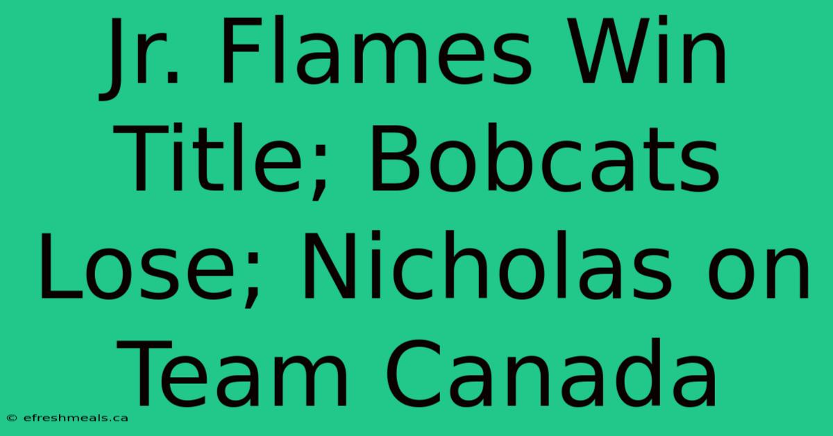 Jr. Flames Win Title; Bobcats Lose; Nicholas On Team Canada