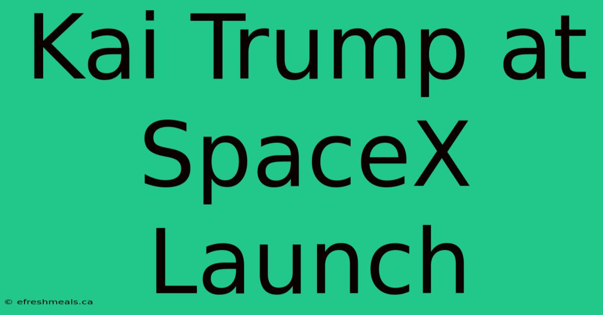 Kai Trump At SpaceX Launch