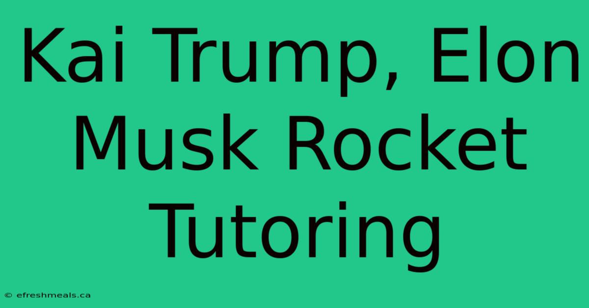 Kai Trump, Elon Musk Rocket Tutoring