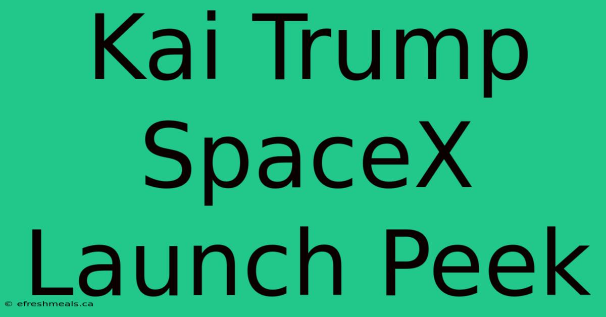 Kai Trump SpaceX Launch Peek