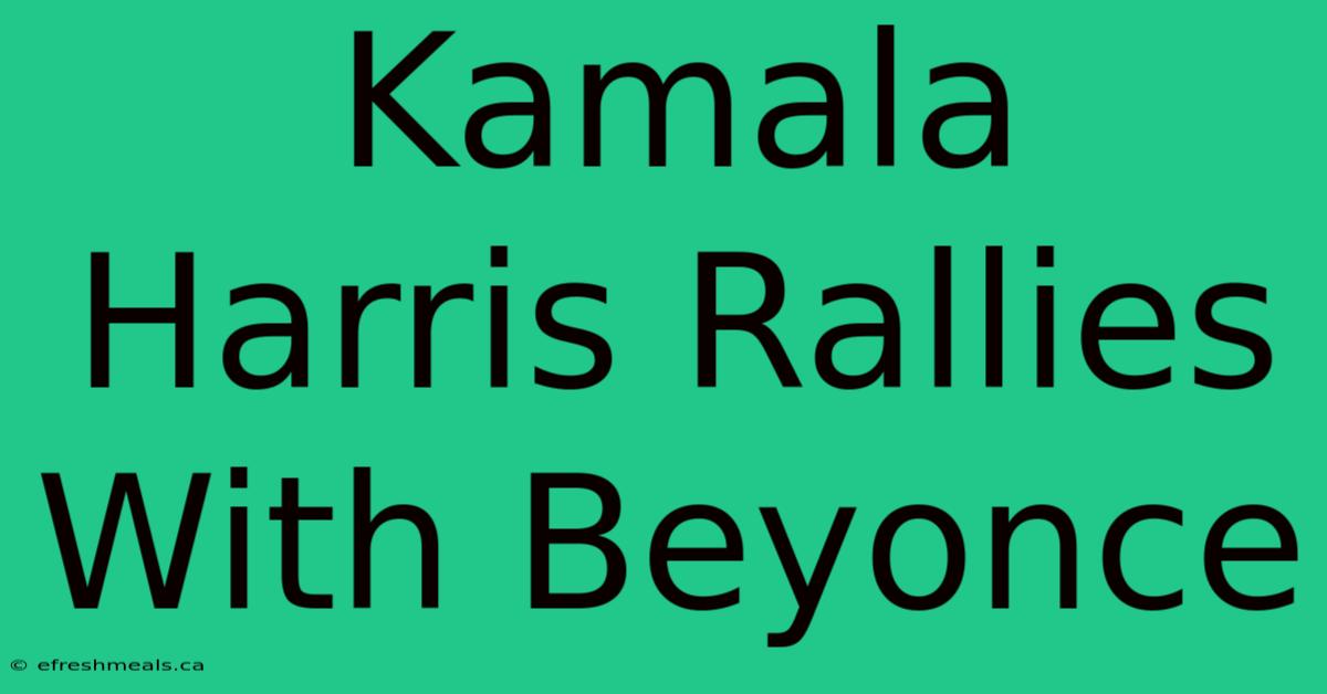 Kamala Harris Rallies With Beyonce