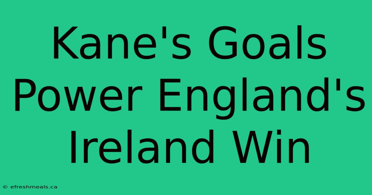 Kane's Goals Power England's Ireland Win