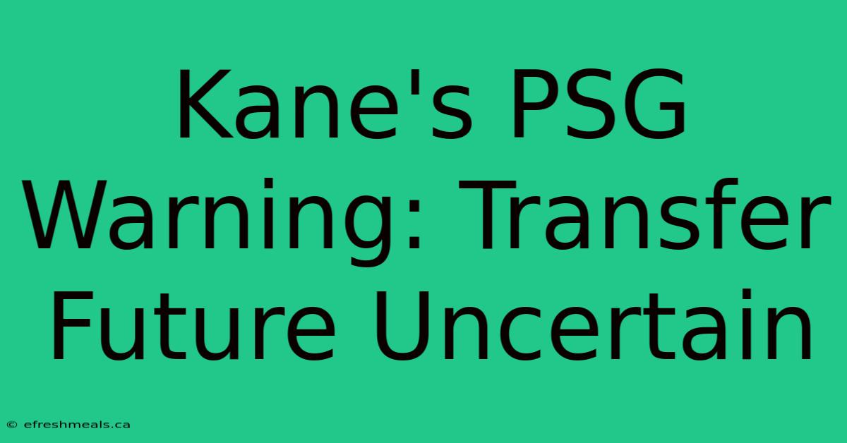 Kane's PSG Warning: Transfer Future Uncertain