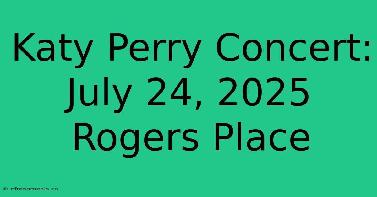 Katy Perry Concert: July 24, 2025 Rogers Place