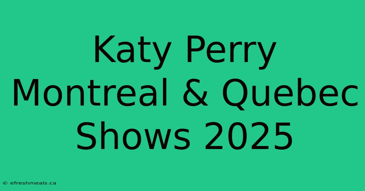 Katy Perry Montreal & Quebec Shows 2025