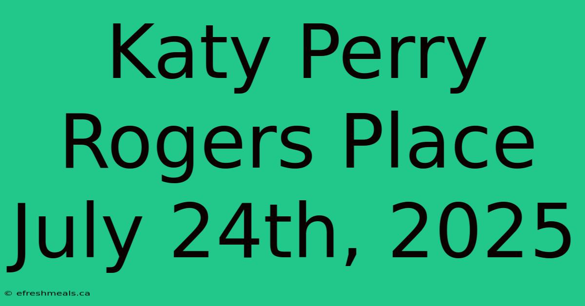 Katy Perry Rogers Place July 24th, 2025