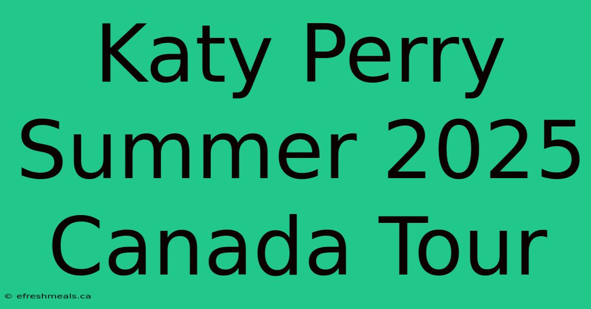 Katy Perry Summer 2025 Canada Tour