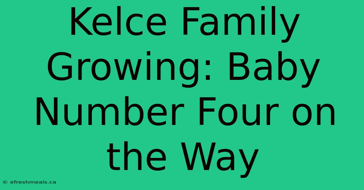 Kelce Family Growing: Baby Number Four On The Way