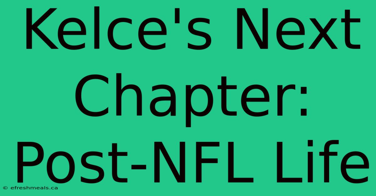 Kelce's Next Chapter: Post-NFL Life