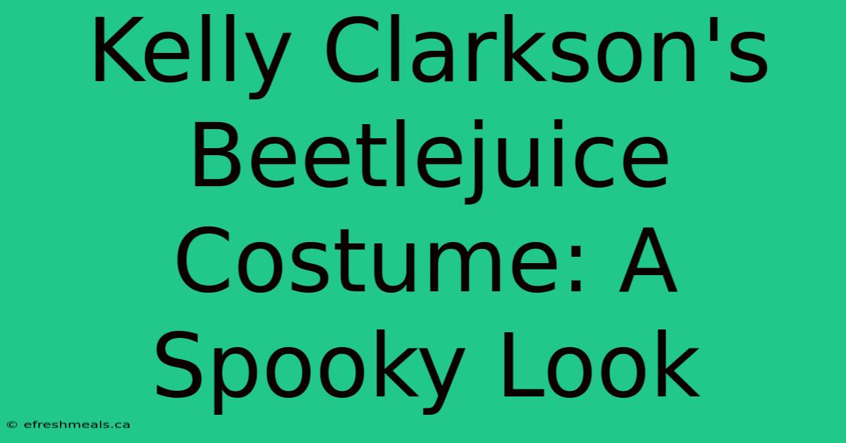 Kelly Clarkson's Beetlejuice Costume: A Spooky Look