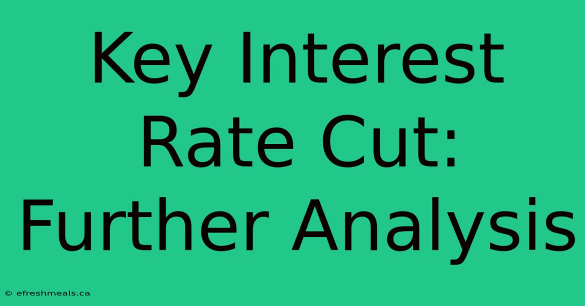 Key Interest Rate Cut: Further Analysis