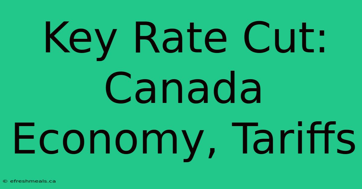 Key Rate Cut: Canada Economy, Tariffs