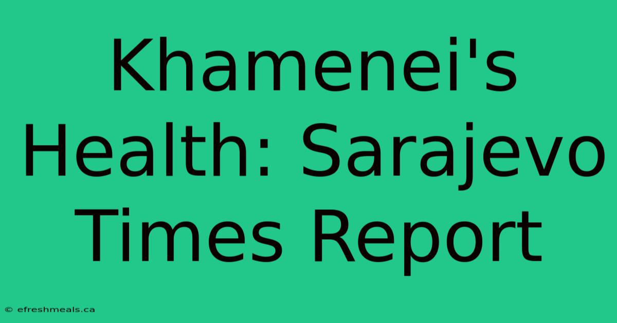 Khamenei's Health: Sarajevo Times Report