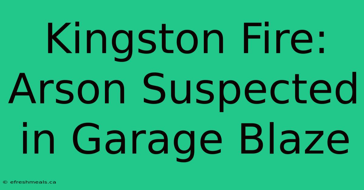 Kingston Fire: Arson Suspected In Garage Blaze