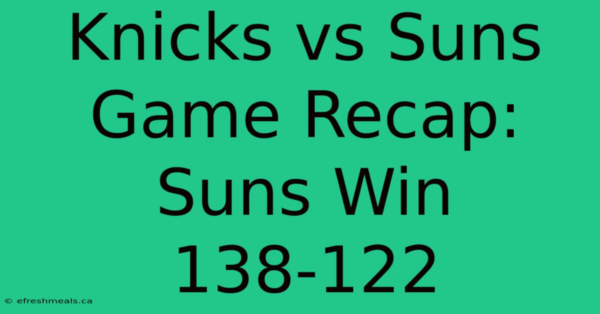 Knicks Vs Suns Game Recap: Suns Win 138-122