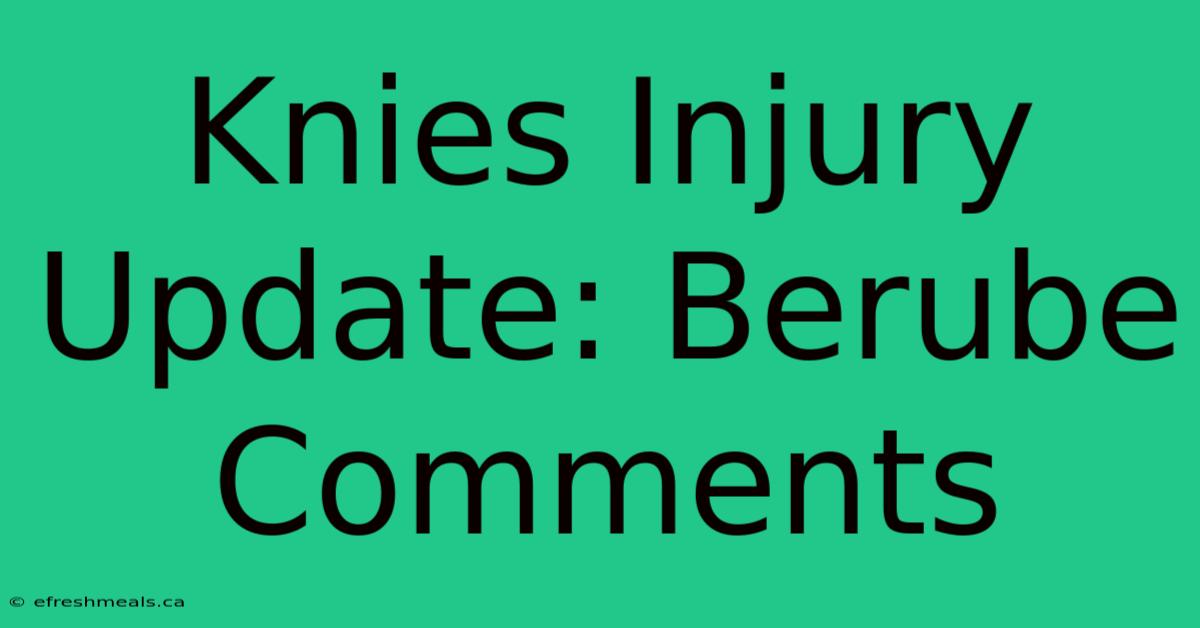 Knies Injury Update: Berube Comments