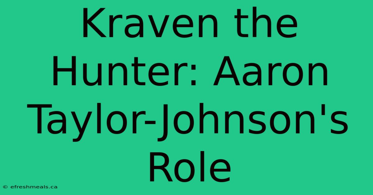 Kraven The Hunter: Aaron Taylor-Johnson's Role