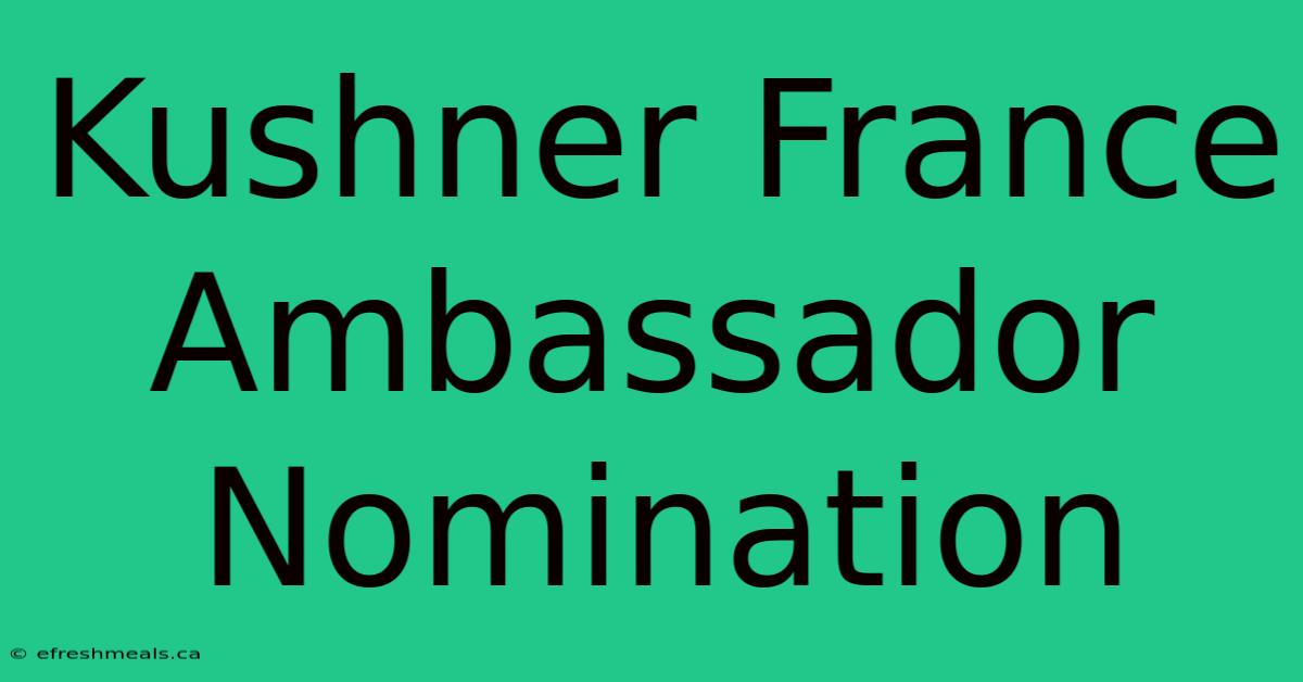 Kushner France Ambassador Nomination