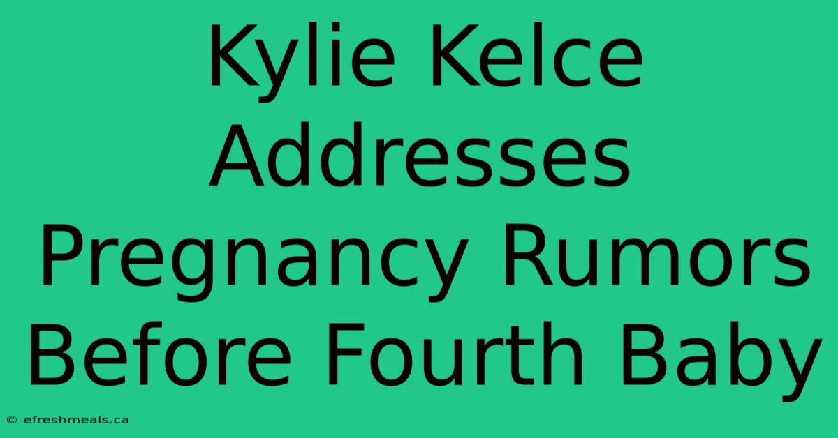 Kylie Kelce Addresses Pregnancy Rumors Before Fourth Baby