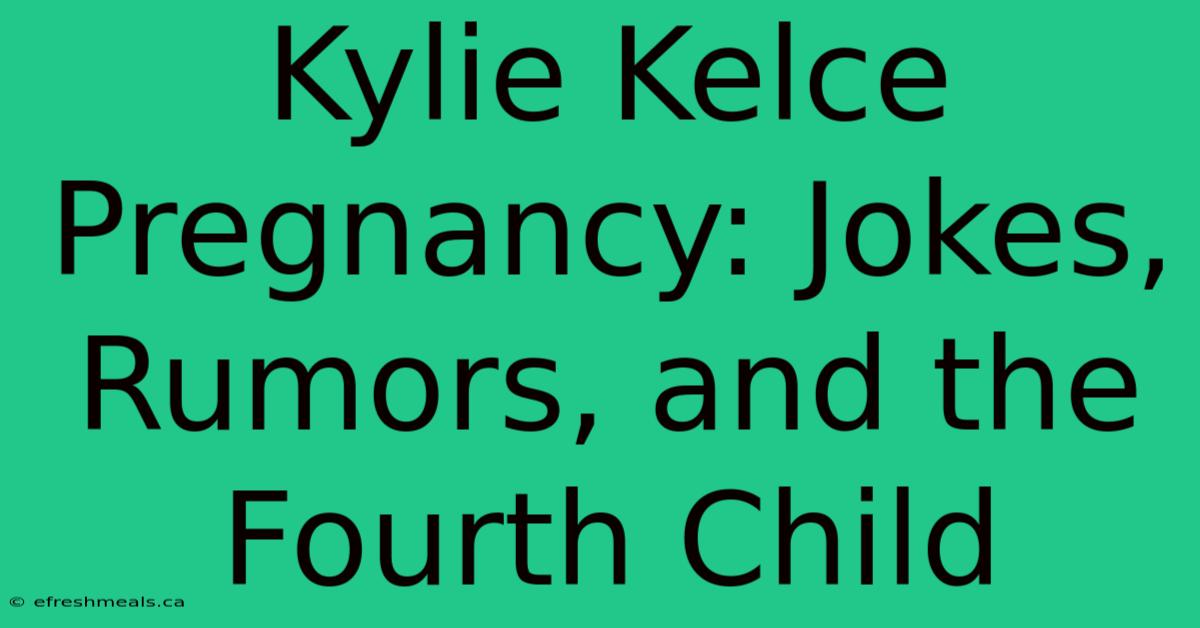 Kylie Kelce Pregnancy: Jokes, Rumors, And The Fourth Child