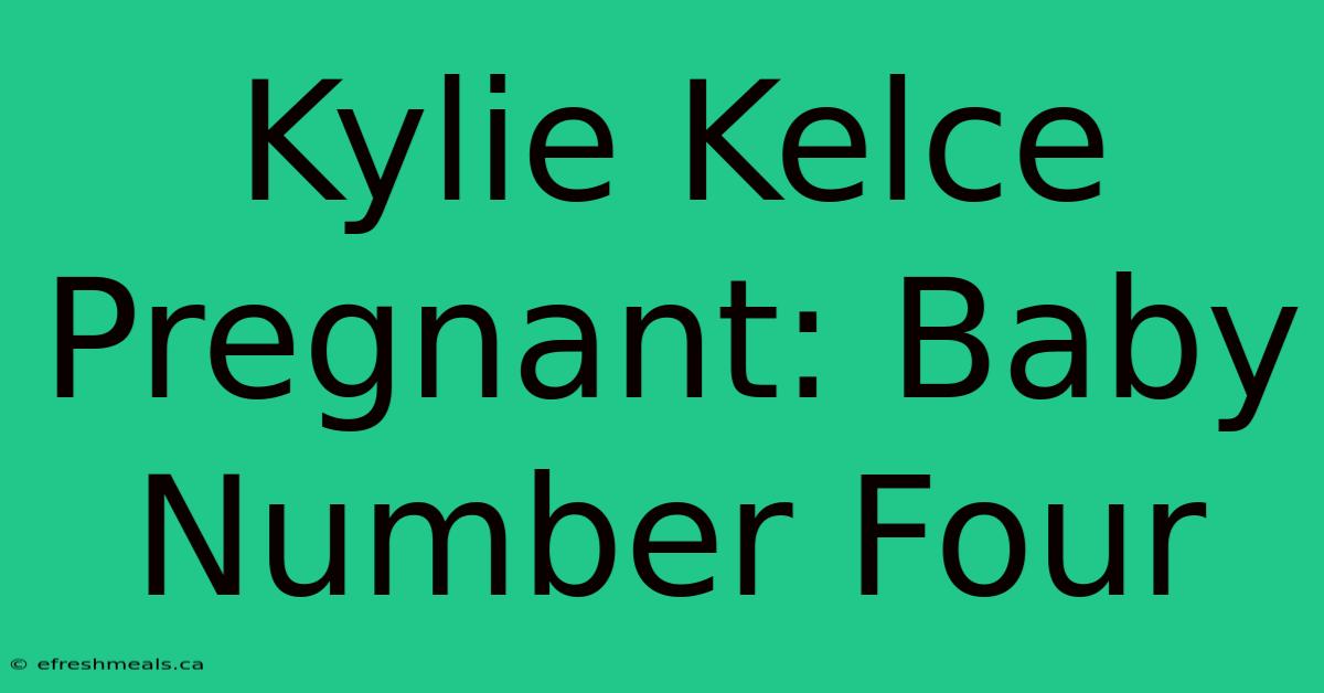 Kylie Kelce Pregnant: Baby Number Four