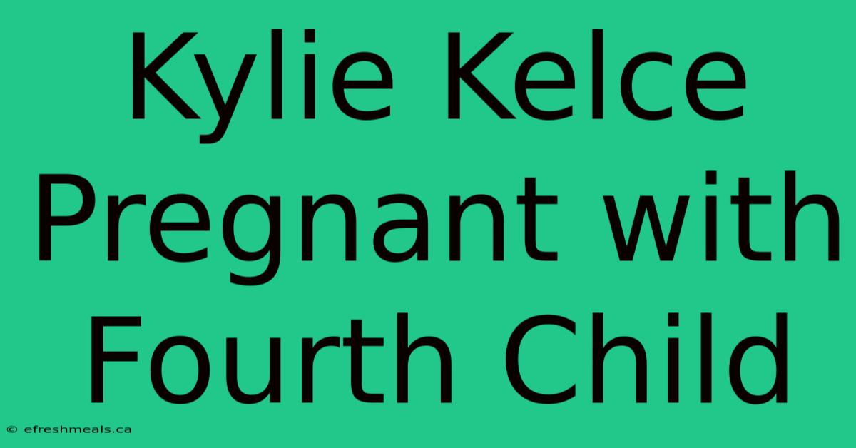 Kylie Kelce Pregnant With Fourth Child