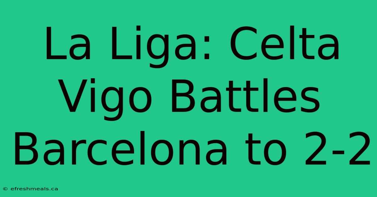 La Liga: Celta Vigo Battles Barcelona To 2-2