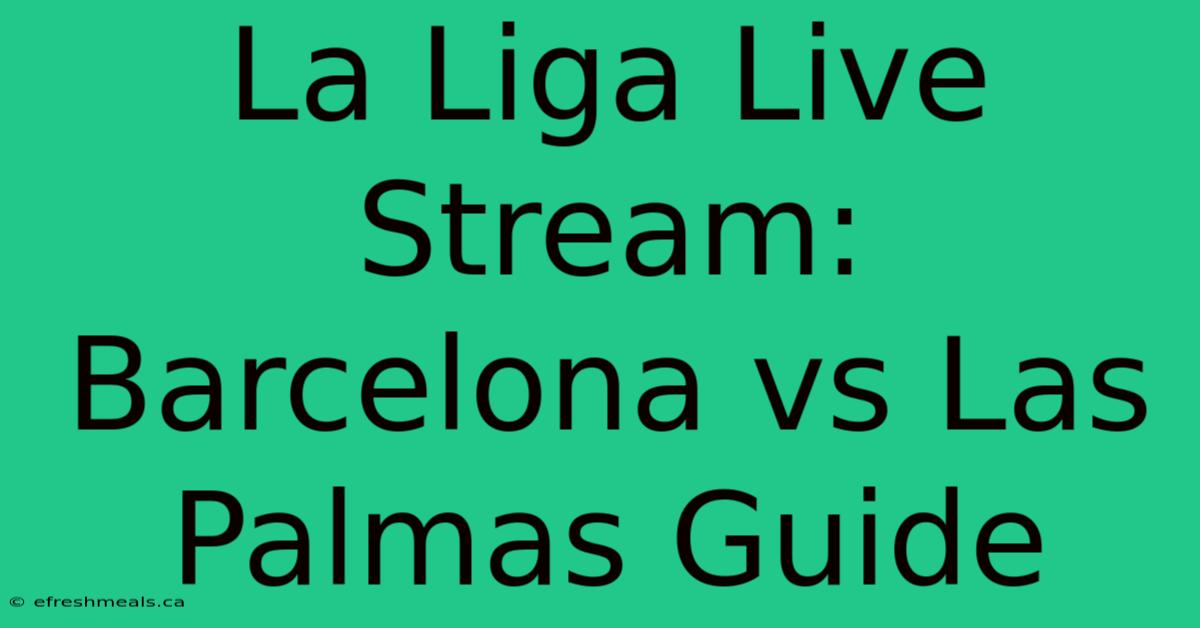 La Liga Live Stream: Barcelona Vs Las Palmas Guide