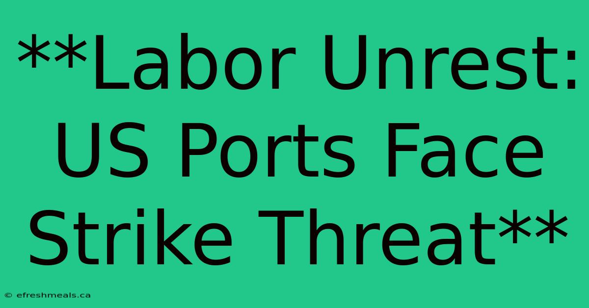 **Labor Unrest: US Ports Face Strike Threat** 