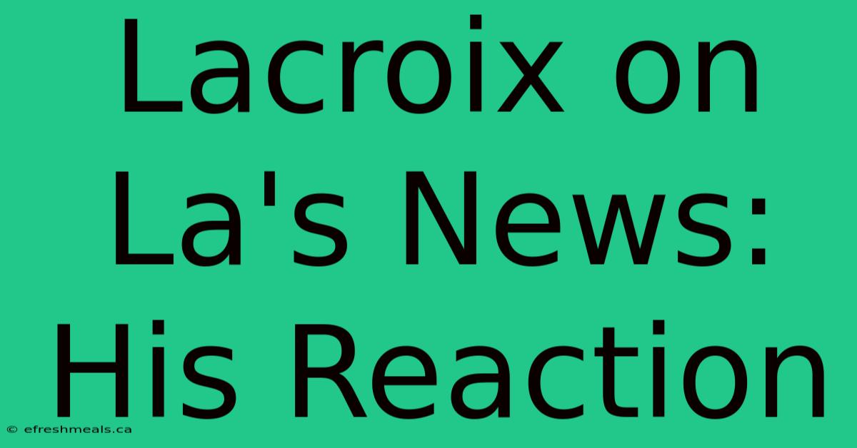 Lacroix On La's News: His Reaction