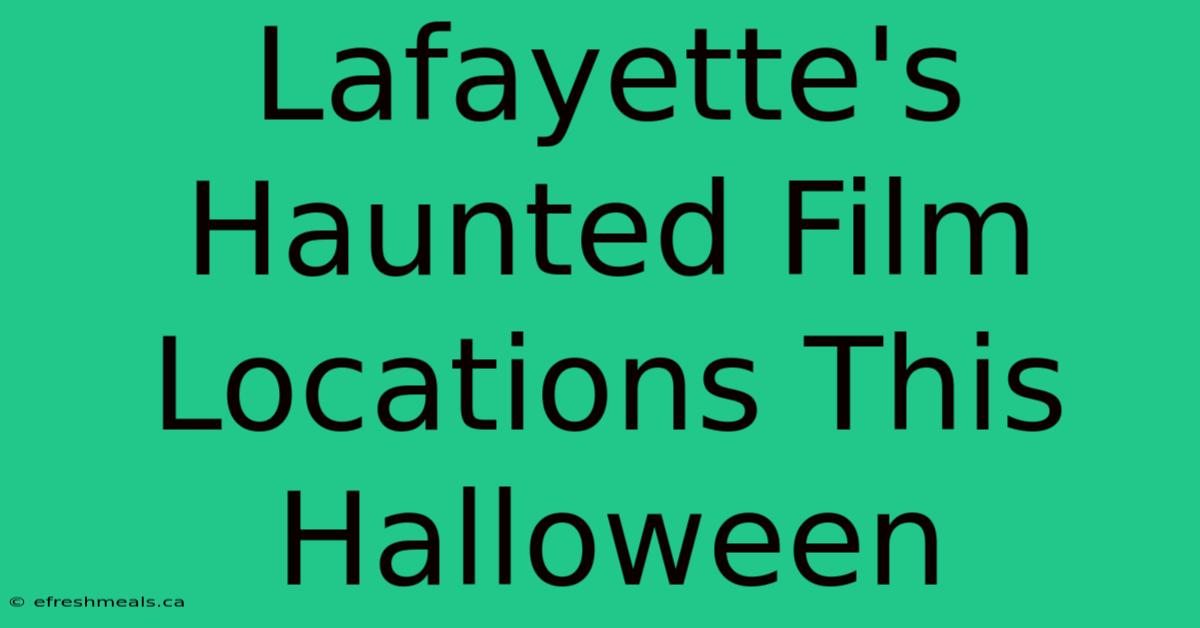 Lafayette's Haunted Film Locations This Halloween